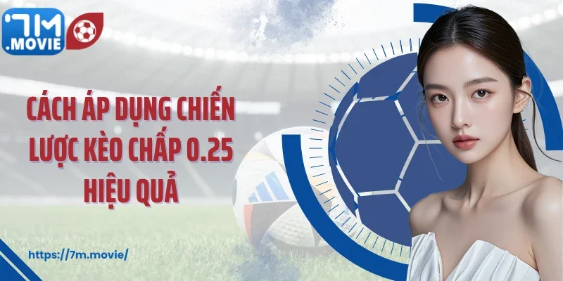 Cách áp dụng chiến lược kèo chấp 0.25 hiệu quả