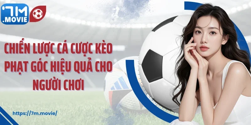 Chiến lược cá cược kèo phạt góc hiệu quả cho người chơi