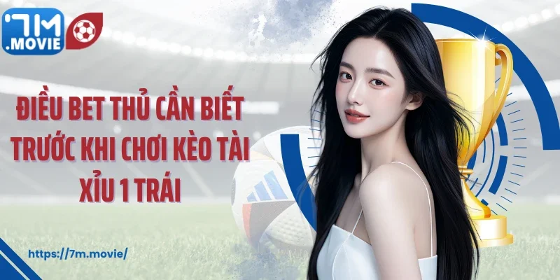 Điều bet thủ cần biết trước khi chơi kèo tài xỉu 1 trái