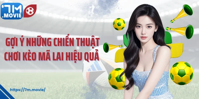 Gợi ý những chiến thuật chơi kèo Mã Lai hiệu quả 