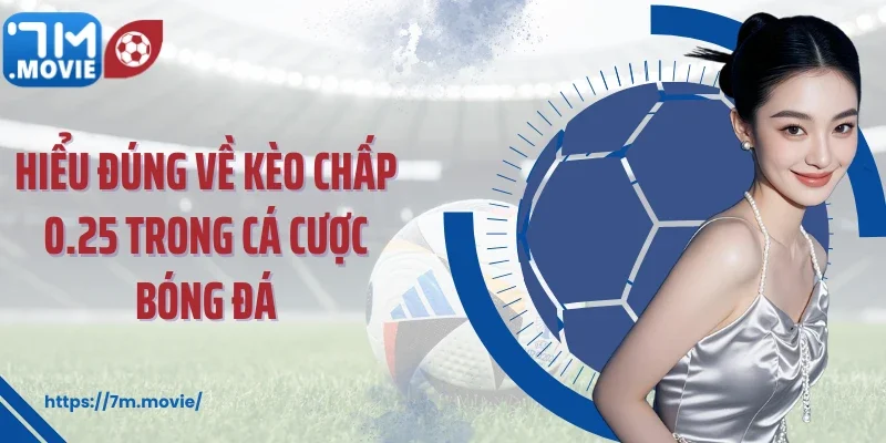 Hiểu đúng về kèo chấp 0.25 trong cá cược bóng đá