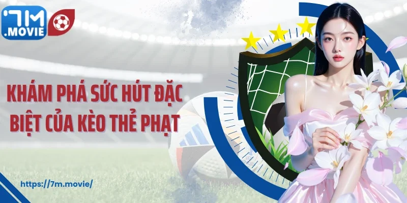Khám phá sức hút đặc biệt của kèo thẻ phạt