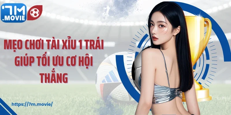 Mẹo chơi tài xỉu 1 trái giúp tối ưu cơ hội thắng