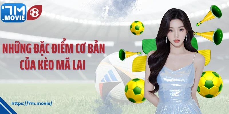 Những đặc điểm cơ bản của kèo Mã Lai 