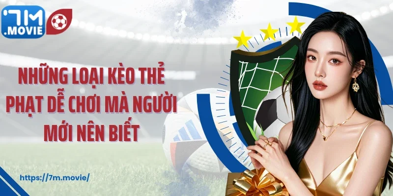 Những loại kèo thẻ phạt dễ chơi mà người mới nên biết