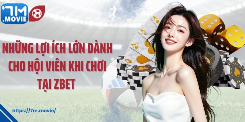 Những lợi ích lớn dành cho hội viên khi chơi tại Zbet 