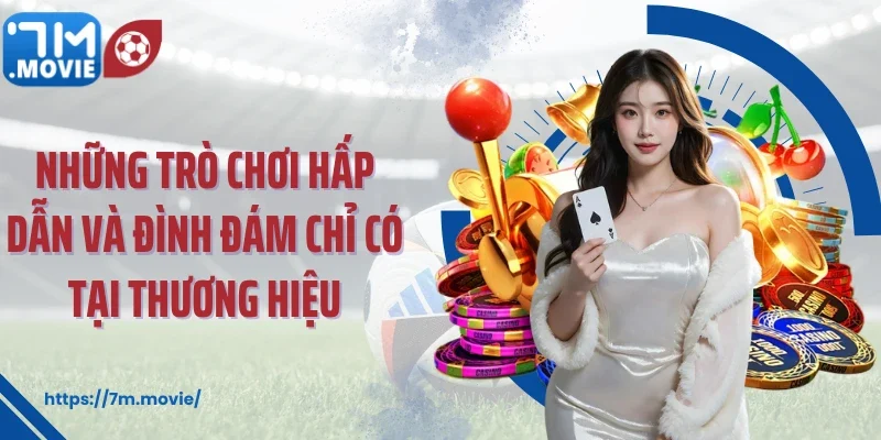 Những trò chơi hấp dẫn và đình đám chỉ có tại thương hiệu