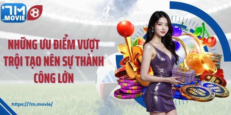 Những ưu điểm vượt trội tạo nên sự thành công lớn