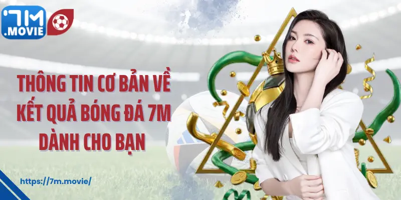 Thông tin cơ bản về kết quả bóng đá 7M dành cho bạn 